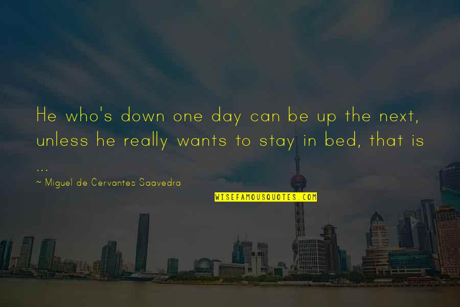 Life Isn't The Same Anymore Quotes By Miguel De Cervantes Saavedra: He who's down one day can be up