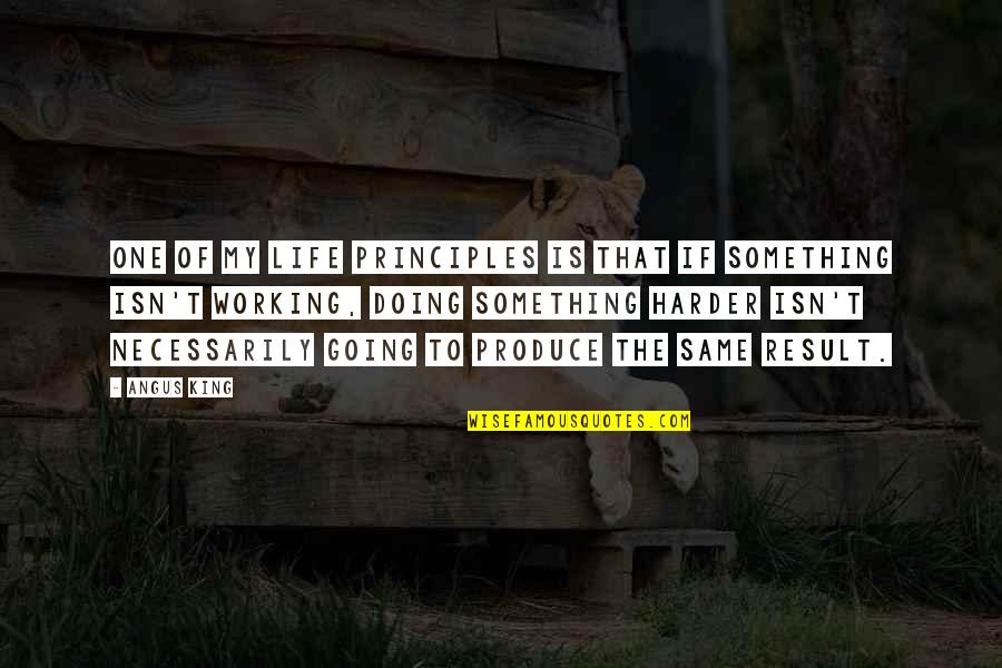 Life Isn't The Same Quotes By Angus King: One of my life principles is that if