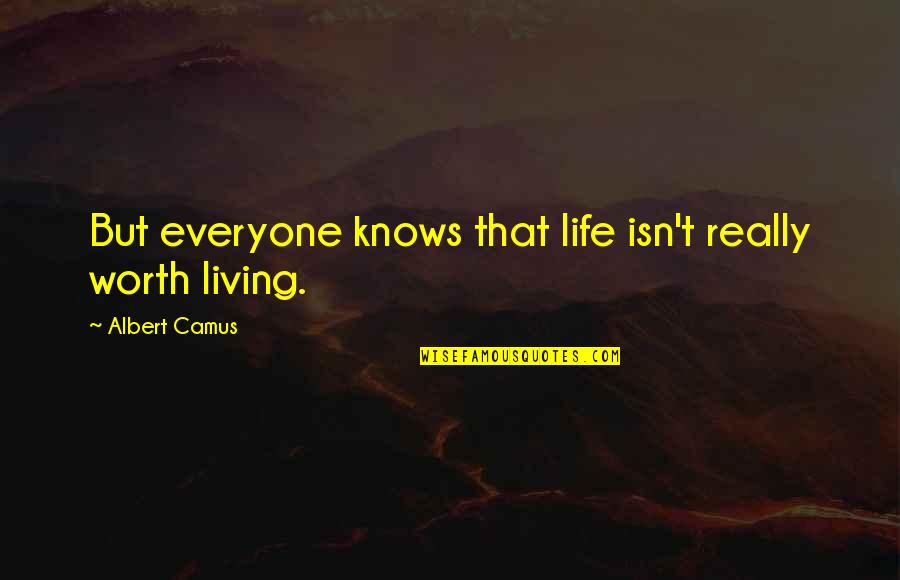 Life Isn't Worth It Quotes By Albert Camus: But everyone knows that life isn't really worth Life Isn't Worth It Quotes By Albert Camus: But everyone knows that life isn't really worth