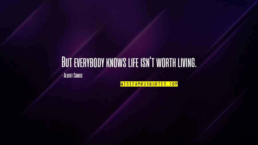 Life Isn't Worth It Quotes By Albert Camus: But everybody knows life isn't worth living.