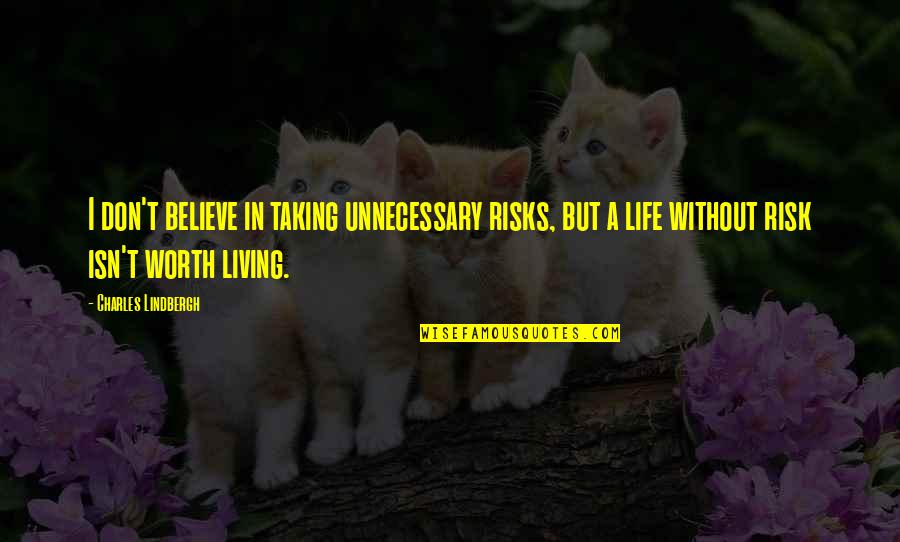 Life Isn't Worth It Quotes By Charles Lindbergh: I don't believe in taking unnecessary risks, but