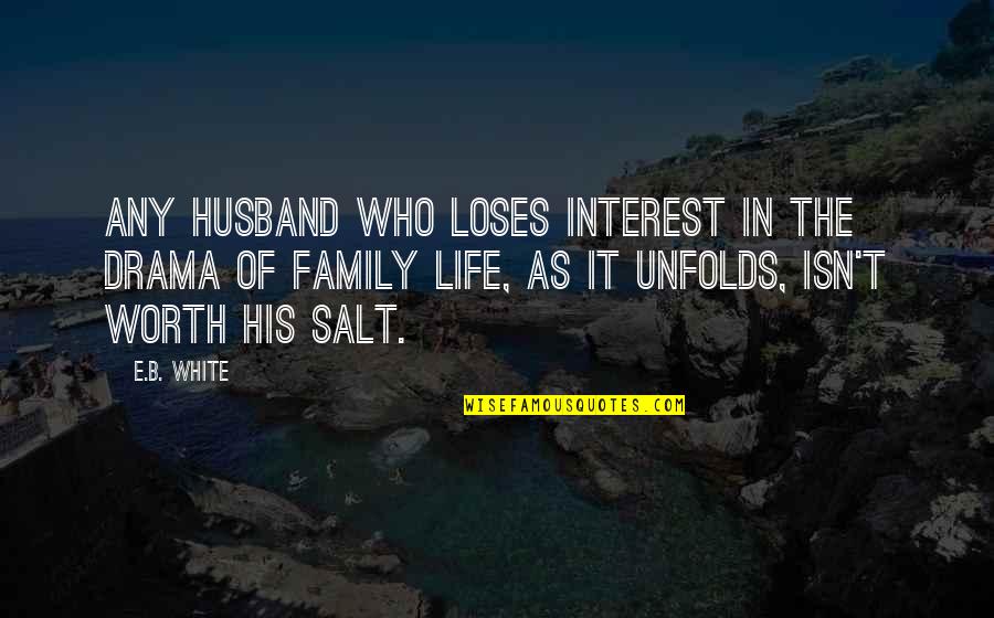 Life Isn't Worth It Quotes By E.B. White: Any husband who loses interest in the drama Life Isn't Worth It Quotes By E.B. White: Any husband who loses interest in the drama