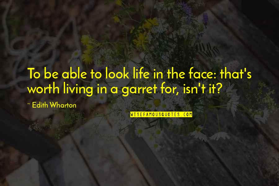 Life Isn't Worth It Quotes By Edith Wharton: To be able to look life in the