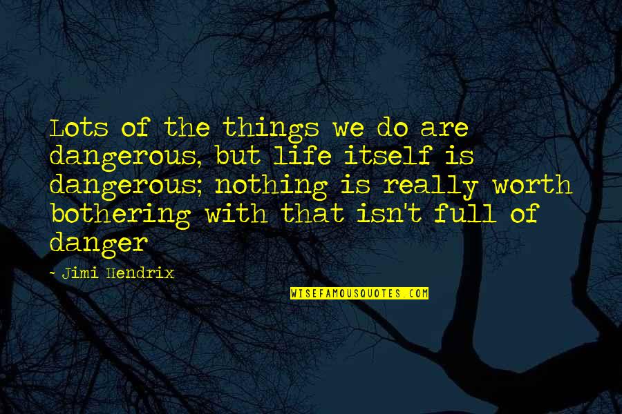Life Isn't Worth It Quotes By Jimi Hendrix: Lots of the things we do are dangerous, Life Isn't Worth It Quotes By Jimi Hendrix: Lots of the things we do are dangerous,