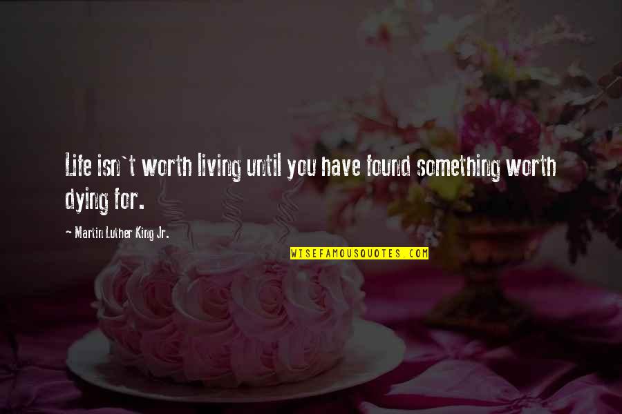 Life Isn't Worth It Quotes By Martin Luther King Jr.: Life isn't worth living until you have found Life Isn't Worth It Quotes By Martin Luther King Jr.: Life isn't worth living until you have found
