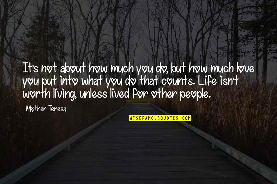 Life Isn't Worth It Quotes By Mother Teresa: It's not about how much you do, but