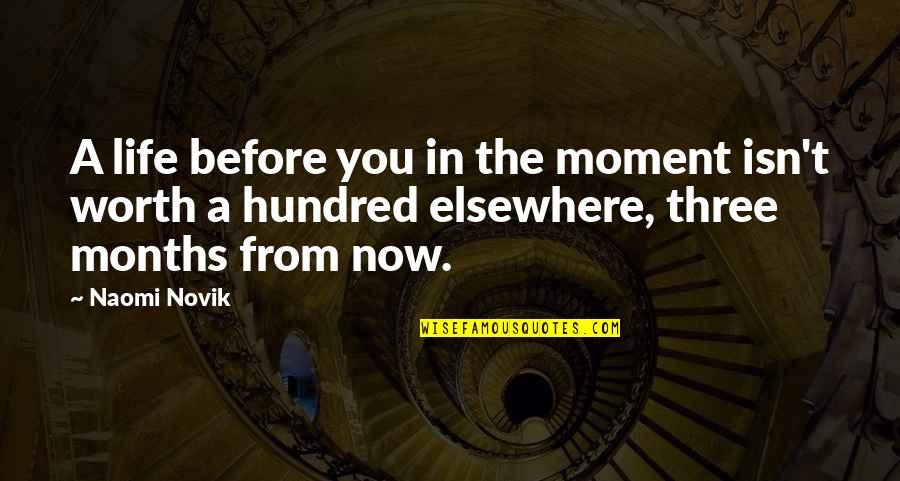 Life Isn't Worth It Quotes By Naomi Novik: A life before you in the moment isn't Life Isn't Worth It Quotes By Naomi Novik: A life before you in the moment isn't