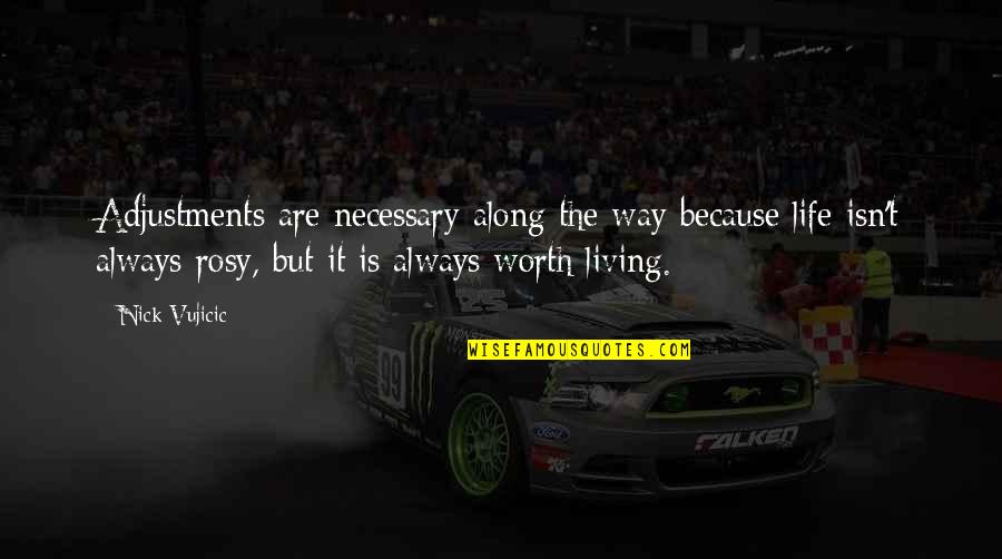 Life Isn't Worth It Quotes By Nick Vujicic: Adjustments are necessary along the way because life Life Isn't Worth It Quotes By Nick Vujicic: Adjustments are necessary along the way because life