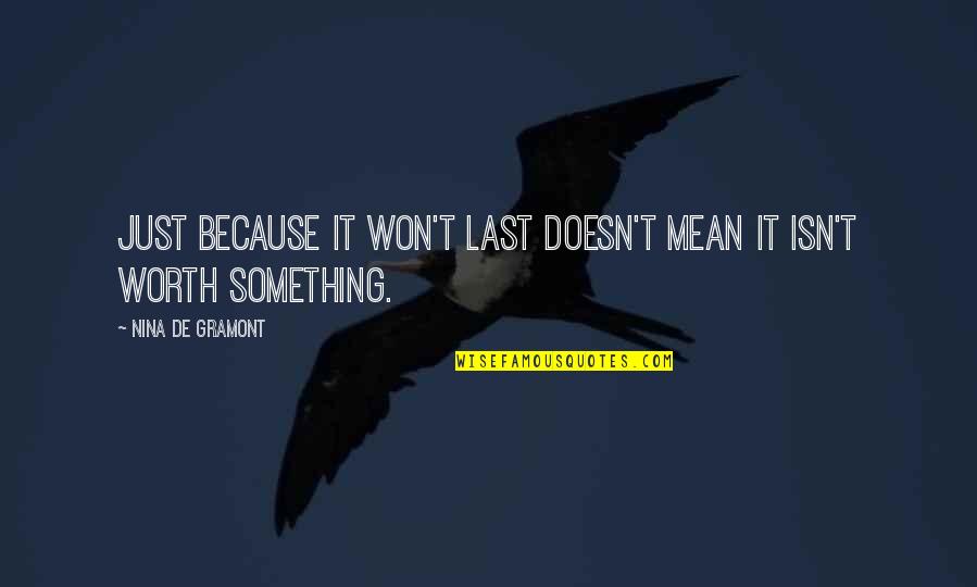 Life Isn't Worth It Quotes By Nina De Gramont: Just because it won't last doesn't mean it