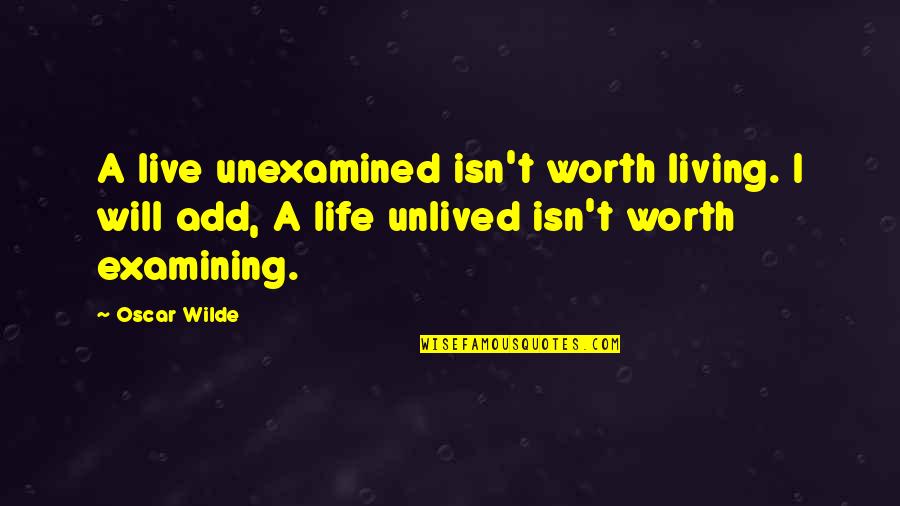 Life Isn't Worth It Quotes By Oscar Wilde: A live unexamined isn't worth living. I will Life Isn't Worth It Quotes By Oscar Wilde: A live unexamined isn't worth living. I will
