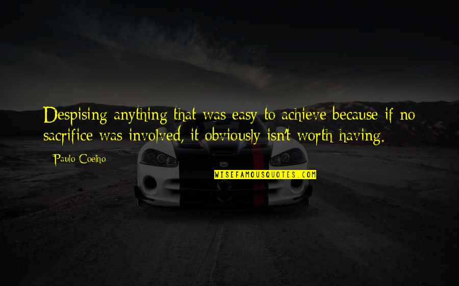 Life Isn't Worth It Quotes By Paulo Coelho: Despising anything that was easy to achieve because Life Isn't Worth It Quotes By Paulo Coelho: Despising anything that was easy to achieve because