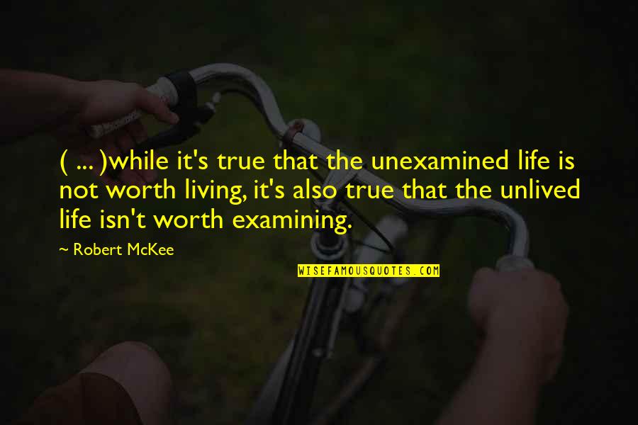 Life Isn't Worth It Quotes By Robert McKee: ( ... )while it's true that the unexamined