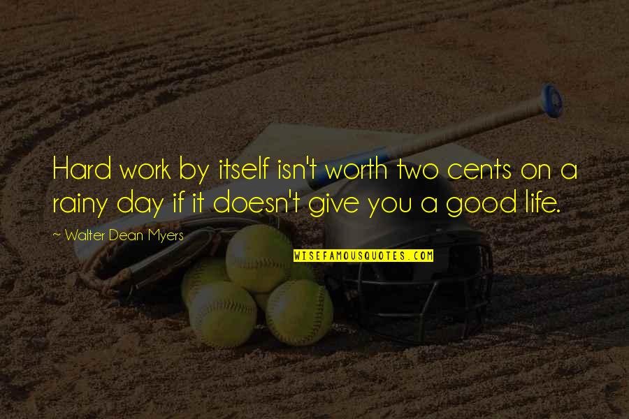 Life Isn't Worth It Quotes By Walter Dean Myers: Hard work by itself isn't worth two cents Life Isn't Worth It Quotes By Walter Dean Myers: Hard work by itself isn't worth two cents
