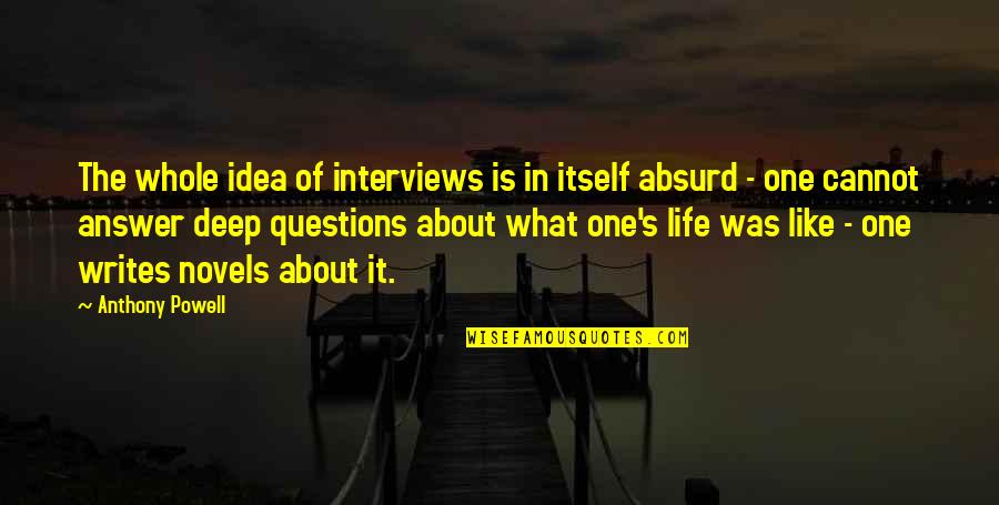 Life Isn't Worth Living Without You Quotes By Anthony Powell: The whole idea of interviews is in itself