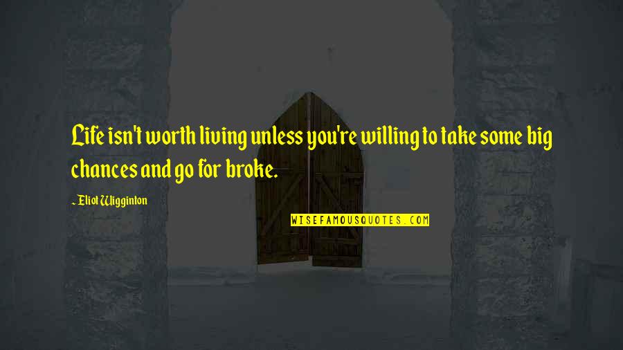 Life Isn't Worth Living Without You Quotes By Eliot Wigginton: Life isn't worth living unless you're willing to