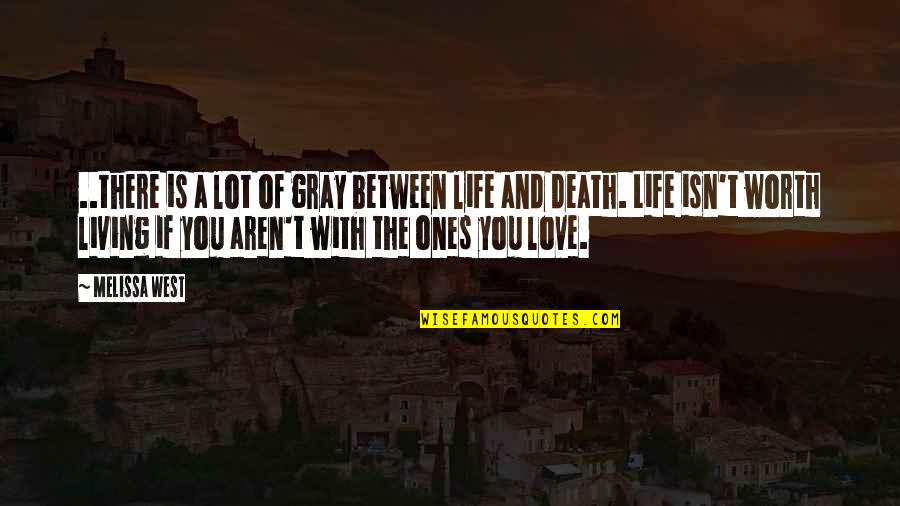 Life Isn't Worth Living Without You Quotes By Melissa West: ..there is a lot of gray between life