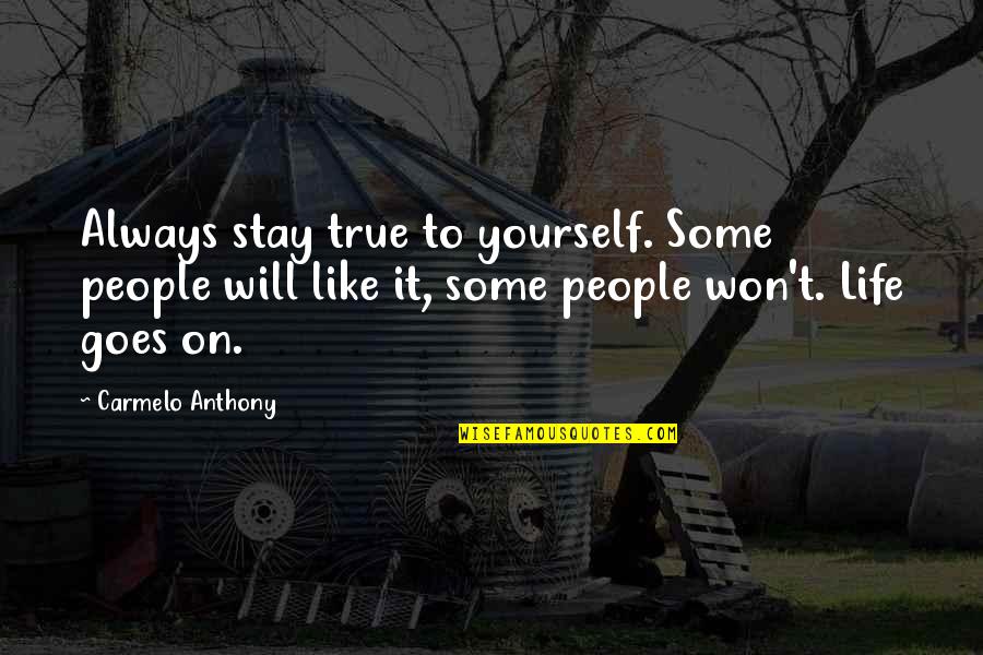 Life It Goes On Quotes By Carmelo Anthony: Always stay true to yourself. Some people will