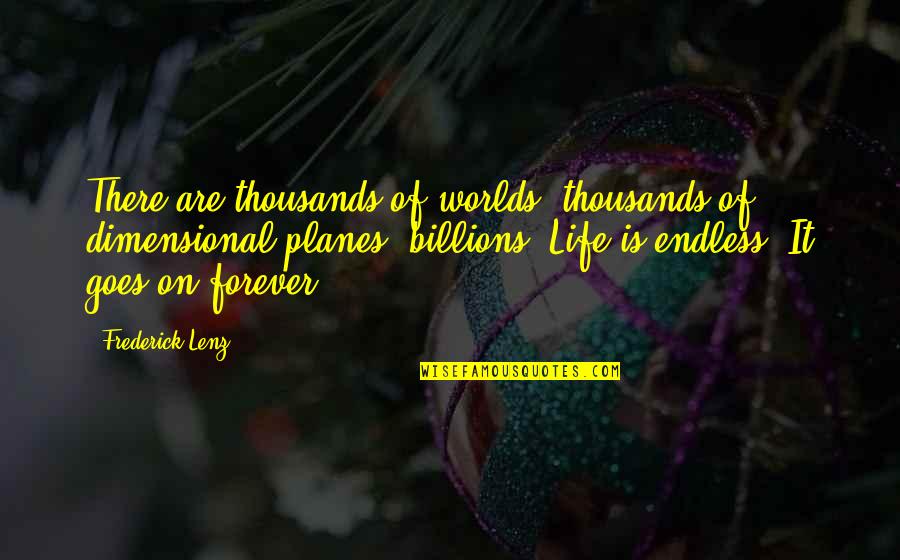 Life It Goes On Quotes By Frederick Lenz: There are thousands of worlds, thousands of dimensional