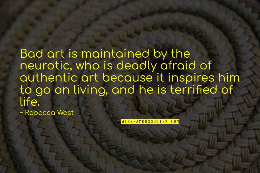 Life It Goes On Quotes By Rebecca West: Bad art is maintained by the neurotic, who