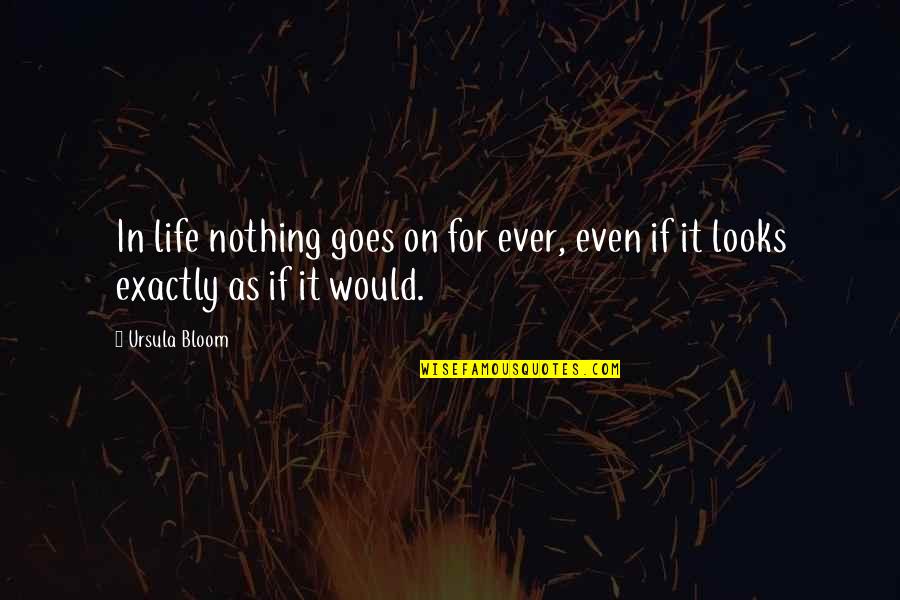 Life It Goes On Quotes By Ursula Bloom: In life nothing goes on for ever, even