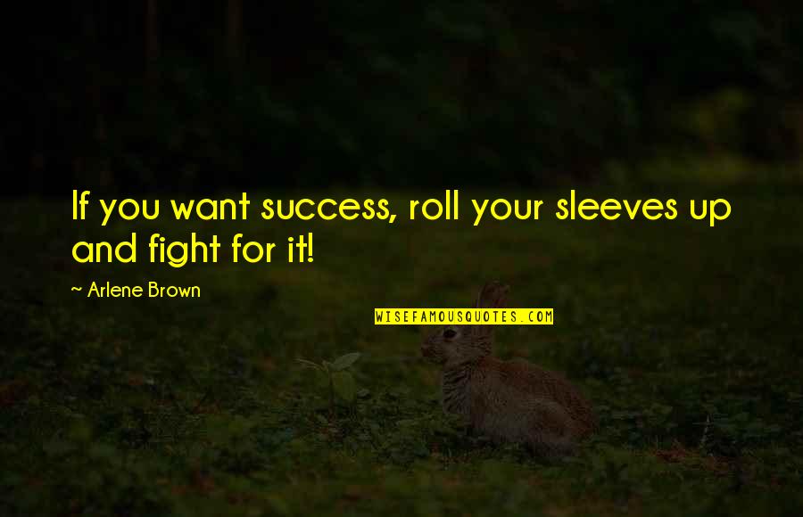 Life It Self Quotes By Arlene Brown: If you want success, roll your sleeves up