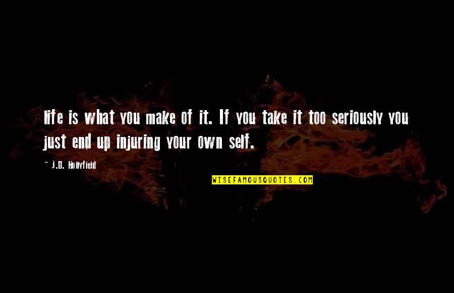 Life It Self Quotes By J.D. Hollyfield: life is what you make of it. If