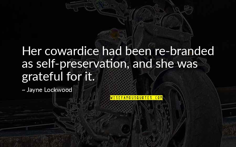 Life It Self Quotes By Jayne Lockwood: Her cowardice had been re-branded as self-preservation, and