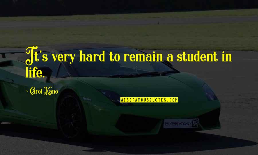 Life It's Hard Quotes By Carol Kane: It's very hard to remain a student in