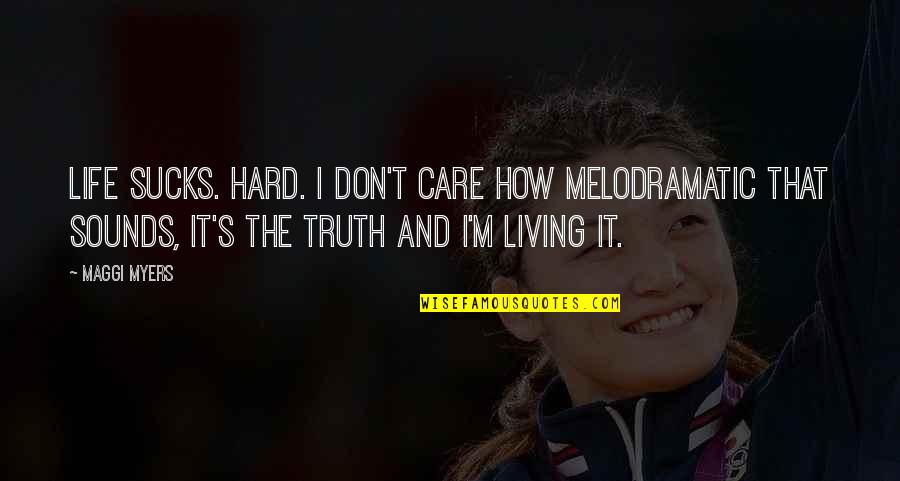 Life It's Hard Quotes By Maggi Myers: Life sucks. Hard. I don't care how melodramatic