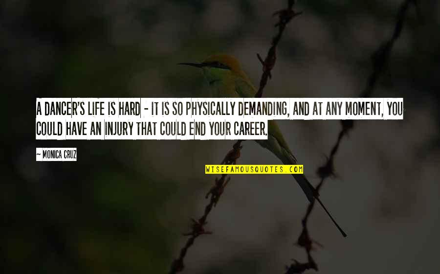 Life It's Hard Quotes By Monica Cruz: A dancer's life is hard - it is Life It's Hard Quotes By Monica Cruz: A dancer's life is hard - it is
