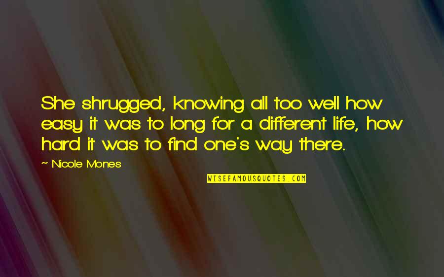 Life It's Hard Quotes By Nicole Mones: She shrugged, knowing all too well how easy Life It's Hard Quotes By Nicole Mones: She shrugged, knowing all too well how easy