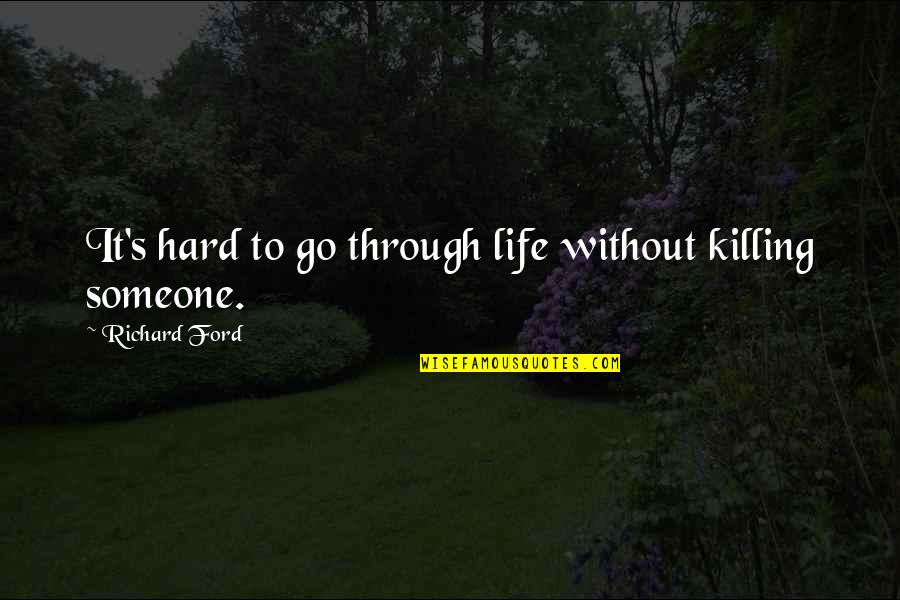 Life It's Hard Quotes By Richard Ford: It's hard to go through life without killing