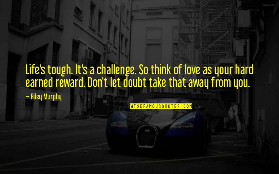 Life It's Hard Quotes By Riley Murphy: Life's tough. It's a challenge. So think of Life It's Hard Quotes By Riley Murphy: Life's tough. It's a challenge. So think of