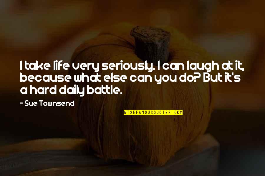 Life It's Hard Quotes By Sue Townsend: I take life very seriously. I can laugh