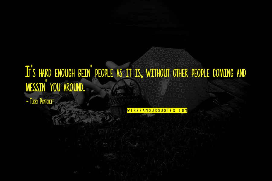 Life It's Hard Quotes By Terry Pratchett: It's hard enough bein' people as it is,