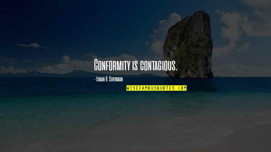 Life Itself Lyrics Quotes By Isman H. Suryaman: Conformity is contagious.