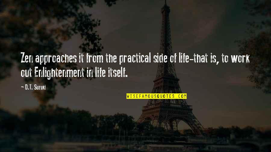Life Itself Quotes By D.T. Suzuki: Zen approaches it from the practical side of Life Itself Quotes By D.T. Suzuki: Zen approaches it from the practical side of
