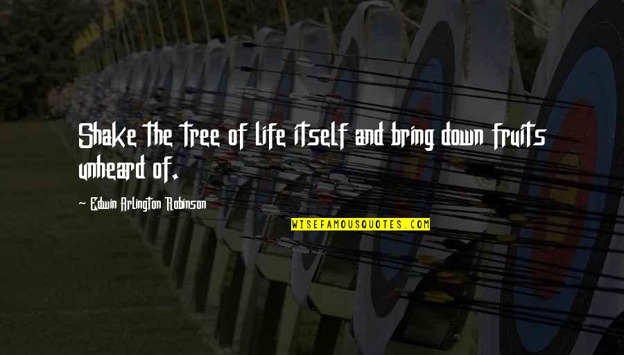 Life Itself Quotes By Edwin Arlington Robinson: Shake the tree of life itself and bring Life Itself Quotes By Edwin Arlington Robinson: Shake the tree of life itself and bring