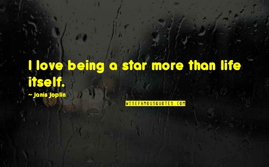 Life Itself Quotes By Janis Joplin: I love being a star more than life