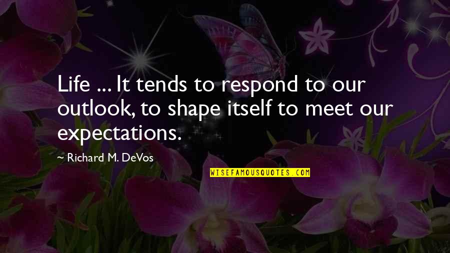 Life Itself Quotes By Richard M. DeVos: Life ... It tends to respond to our Life Itself Quotes By Richard M. DeVos: Life ... It tends to respond to our