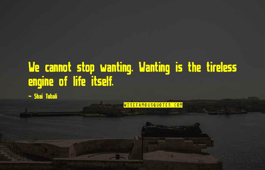 Life Itself Quotes By Shai Tubali: We cannot stop wanting. Wanting is the tireless