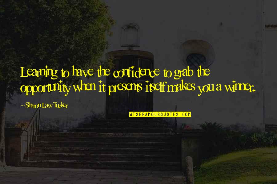 Life Itself Quotes By Sharon Law Tucker: Learning to have the confidence to grab the Life Itself Quotes By Sharon Law Tucker: Learning to have the confidence to grab the