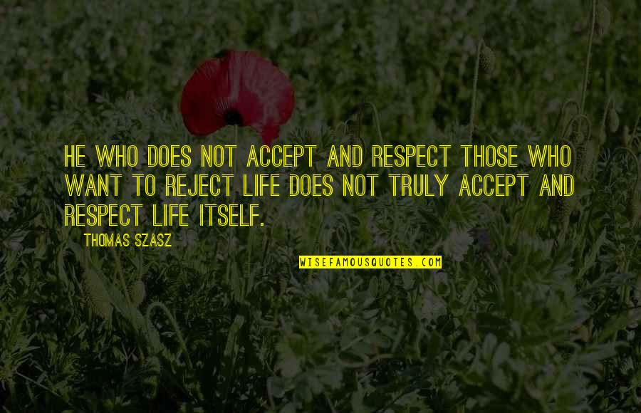 Life Itself Quotes By Thomas Szasz: He who does not accept and respect those Life Itself Quotes By Thomas Szasz: He who does not accept and respect those