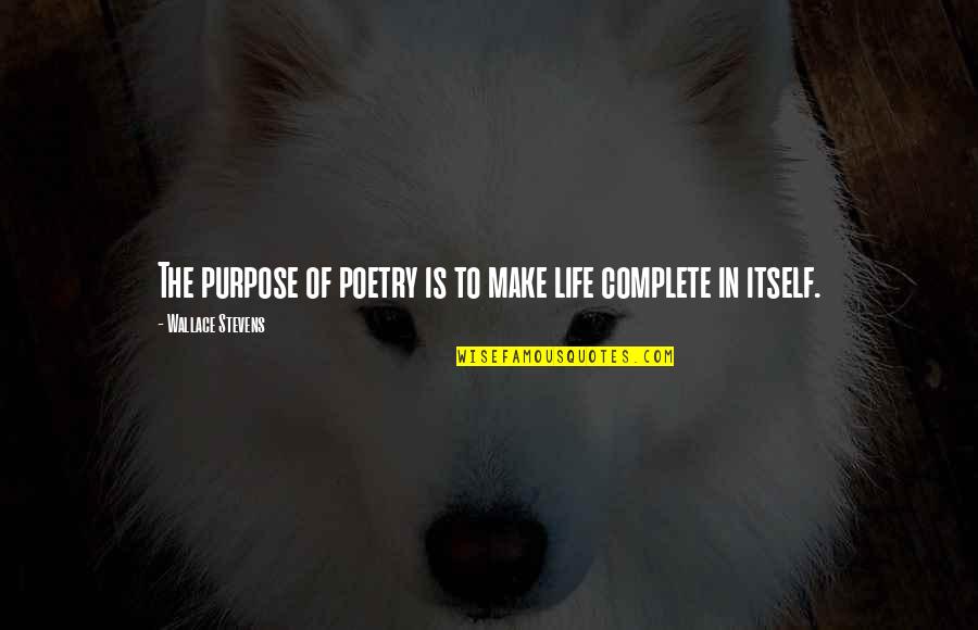 Life Itself Quotes By Wallace Stevens: The purpose of poetry is to make life