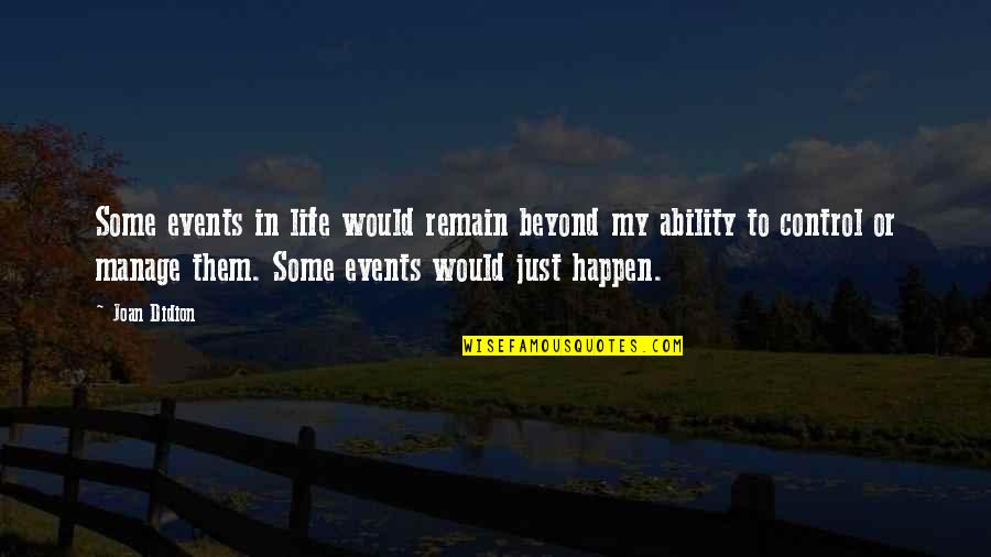 Life Joan Didion Quotes By Joan Didion: Some events in life would remain beyond my Life Joan Didion Quotes By Joan Didion: Some events in life would remain beyond my