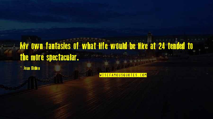 Life Joan Didion Quotes By Joan Didion: My own fantasies of what life would be
