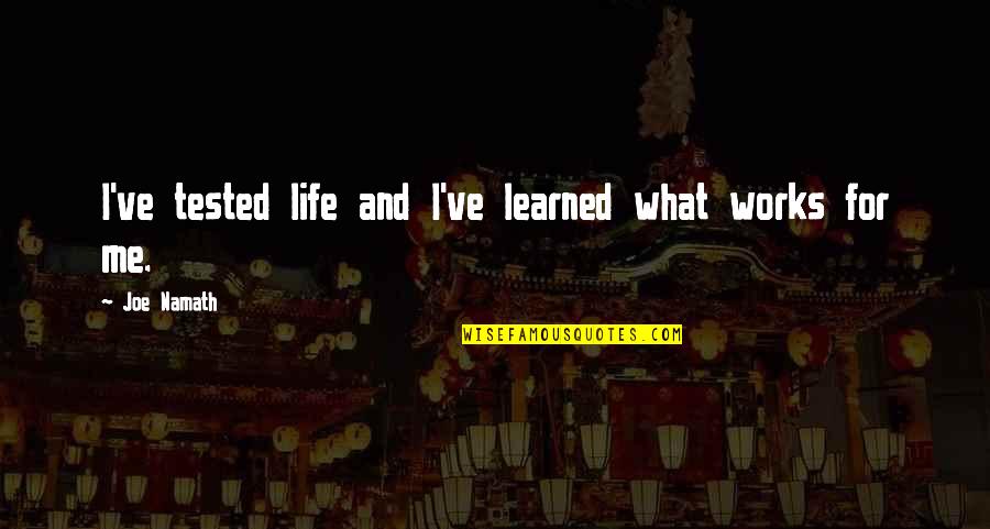 Life Joe Namath Quotes By Joe Namath: I've tested life and I've learned what works Life Joe Namath Quotes By Joe Namath: I've tested life and I've learned what works