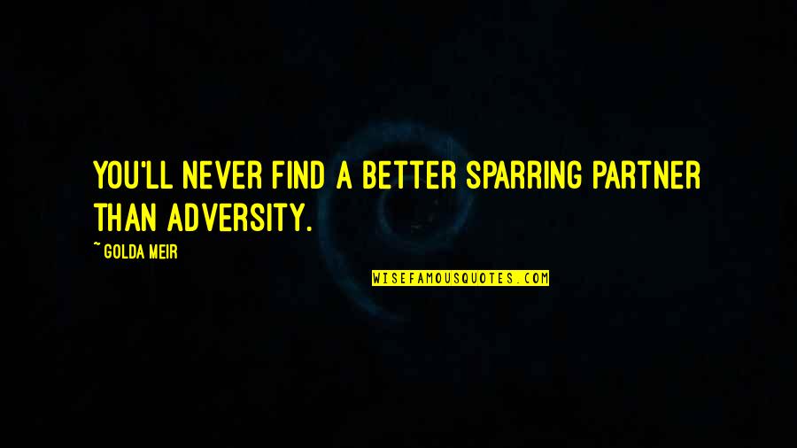 Life Joe Rogan Quotes By Golda Meir: You'll never find a better sparring partner than