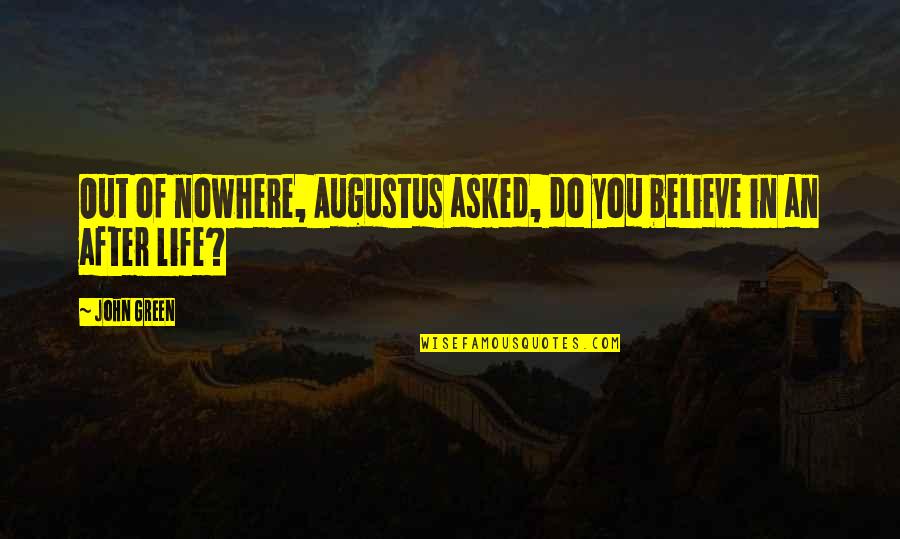 Life John Green Quotes By John Green: Out of nowhere, Augustus asked, do you believe