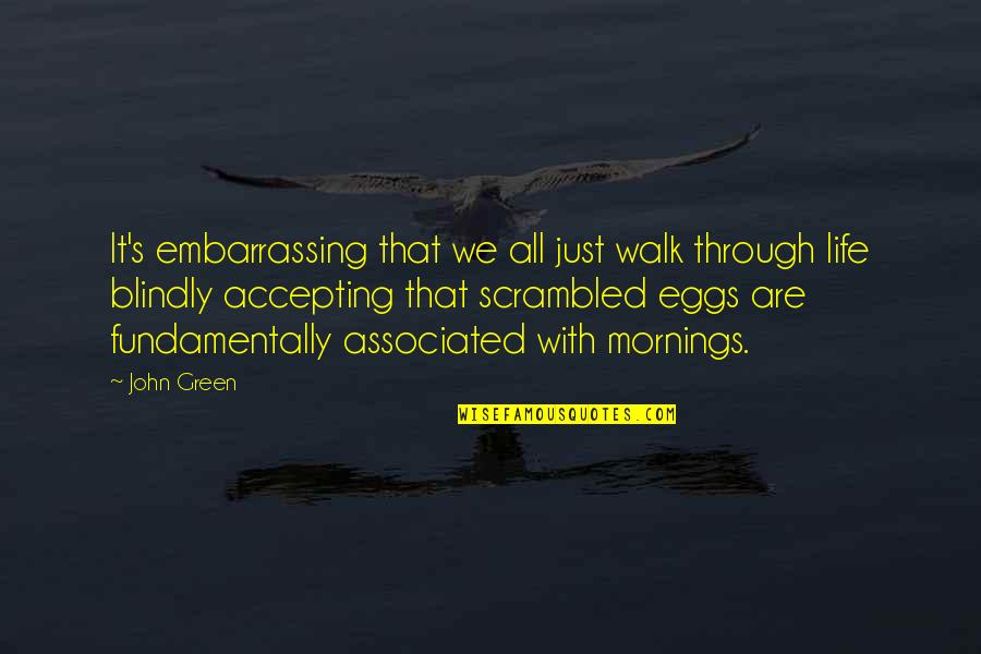 Life John Green Quotes By John Green: It's embarrassing that we all just walk through